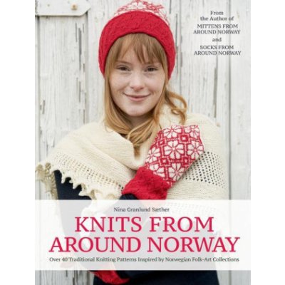 Knits from Around Norway: Over 40 Traditional Knitting Patterns Inspired by Norwegian Folk-Art Collections Saether Nina GranlundPevná vazba – Zbozi.Blesk.cz