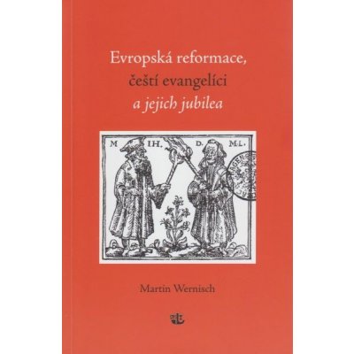 Wernisch Martin - Evropská reformace, čeští evangelíci a jejich jubilea