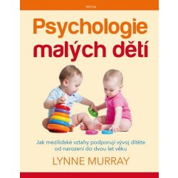 Psychologie malých dětí - Jak mezilidské vztahy podporují vývoj dítěte od narození do dvou let věku - Murray Lynne