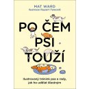 Po čem psi touží - Jak opravdu rozumět svému psovi - Mat Ward