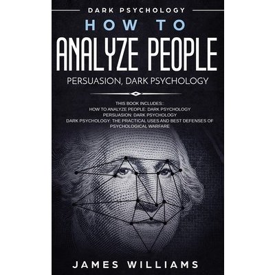 How to Analyze People: Persuasion, and Dark Psychology - 3 Books in 1 - How to Recognize The Signs Of a Toxic Person Manipulating You, and Th W. Williams JamesPevná vazba