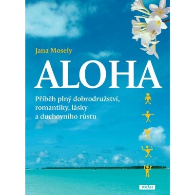 Aloha. příběh plný dobrodružství, romantiky, lásky a duchovního růstu Jana Mosely Práh – Hledejceny.cz
