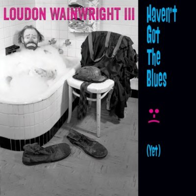 Loudon Wainwright III - Haven't Got the Blues