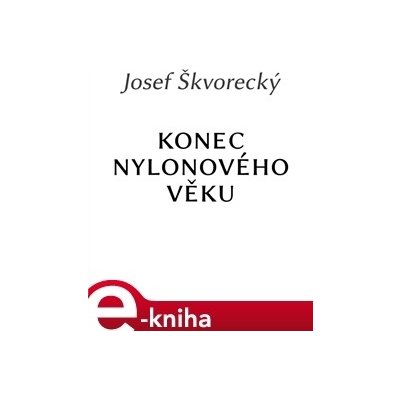 Konec nylonového věku - Josef Škvorecký