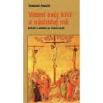 Vezmi svůj kříž a následuj mě 2.vyd. Setkání s Ježíšem na křížové cestě - Ivančič Tomislav – Hledejceny.cz