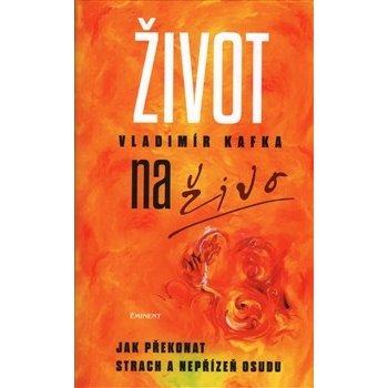 Život naživo - Jak překonat strach a nepřízeň osudu - Kafka Vladimír