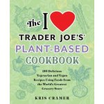 The I Love Trader Joe's Plant-Based Cookbook: 150 Delicious Vegetarian and Vegan Recipes Using Foods from the World's Greatest Grocery Store Cramer KrisPaperback – Zboží Mobilmania