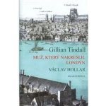 Muž, který nakreslil Londýn -- Václav Hollar - Gillian Tindall – Hledejceny.cz