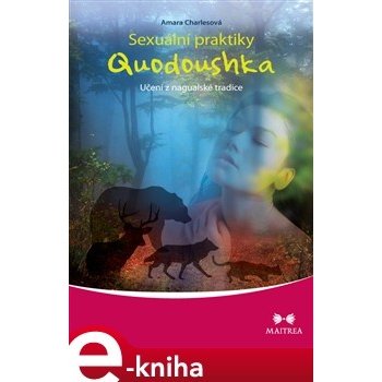 Sexuální praktiky Quodoushka. Učení z nagualské tradice - Amara Charlesová