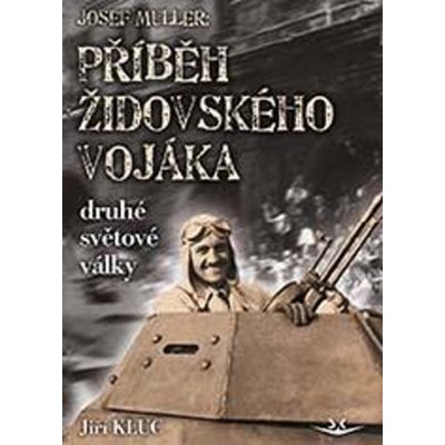 Josef Müller: Příběh čs. židovského vojáka - Jiří Klůc – Hledejceny.cz