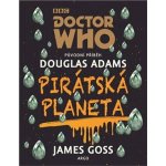 Doctor Who: Pirátská planeta - James Goss, Douglas Adams – Hledejceny.cz