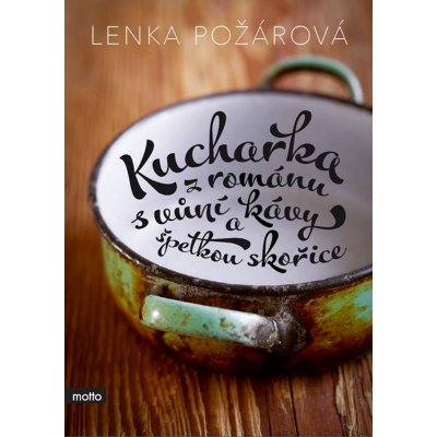 Kuchařka z románu s vůní kávy a špetkou skořice - Lenka Požárová – Zboží Mobilmania