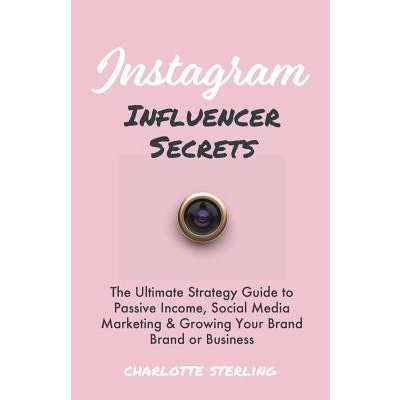 Instagram Influencer Secrets: The Ultimate Strategy Guide to Passive Income, Social Media Marketing & Growing Your Personal Brand or Business Sterling CharlottePaperback – Zboží Mobilmania