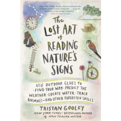 The Lost Art of Reading Nature's Signs: Use Outdoor Clues to Find Your Way, Predict the Weather, Locate Water, Track Animals--And Other Forgotten Skil Gooley TristanPaperback – Zbozi.Blesk.cz
