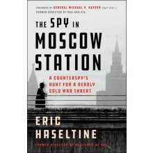 The Spy in Moscow Station: A Counterspy's Hunt for a Deadly Cold War Threat Haseltine EricPaperback