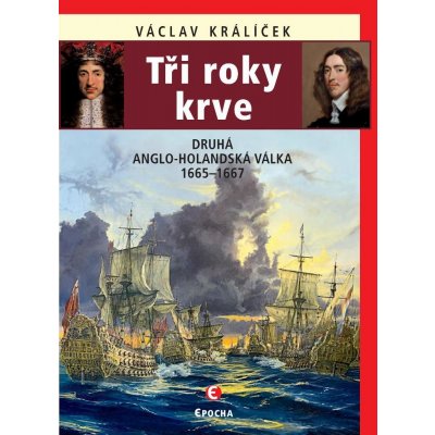 Králíček Václav - Tři roky krve -- Druhá anglo-holandská válka 1665-1667