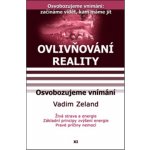 Ovlivňování reality XI.- Osvobozujeme vnímání - Vadim Zeland – Hledejceny.cz