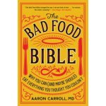 The Bad Food Bible: Why You Can and Maybe Should Eat Everything You Thought You Couldn't Carroll AaronPaperback – Zbozi.Blesk.cz