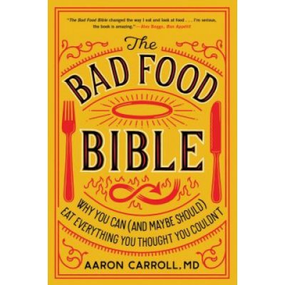 The Bad Food Bible: Why You Can and Maybe Should Eat Everything You Thought You Couldn't Carroll AaronPaperback – Zbozi.Blesk.cz