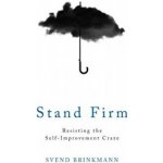 Stand Firm: Resisting the Self-Improvement Cr... Svend Brinkmann