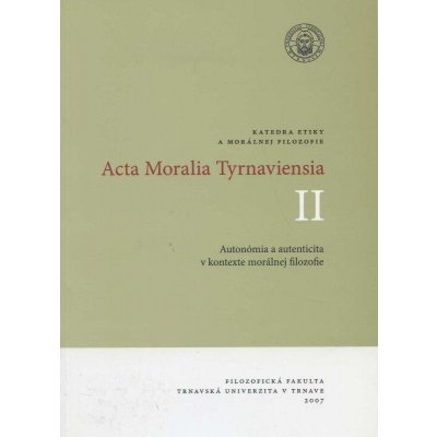 Acta Moralia Tyrnaviensia II utonómia a autenticita v kontexte morálnej filozofie – Zbozi.Blesk.cz