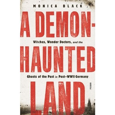 A Demon-Haunted Land: Witches, Wonder Doctors, and the Ghosts of the Past in Post-WWII Germany Black MonicaPaperback