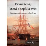 Kýr Karel - První žena, která obeplula svět -- Dvacet portrétů pozoruhodných žen – Hledejceny.cz