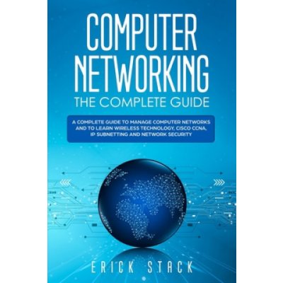 Computer Networking The Complete Guide: A Complete Guide to Manage Computer Networks and to Learn Wireless Technology, Cisco CCNA, IP Subnetting and N