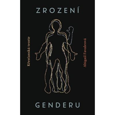 Zrození genderu - Křesťanská teorie - Abigail Favaleová