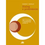 Dialog s prožíváním. Tělo a rozumění v psychoterapii a mimo ni - Eugen T. Gendlin – Hledejceny.cz