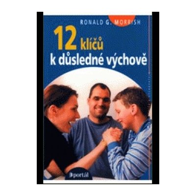 12 klíčů k důsledné výchově Morrish G. Ronald — Heureka.cz