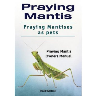 Praying Mantis. Praying Mantises as Pets. Praying Mantis Owners Manual. – Zboží Mobilmania