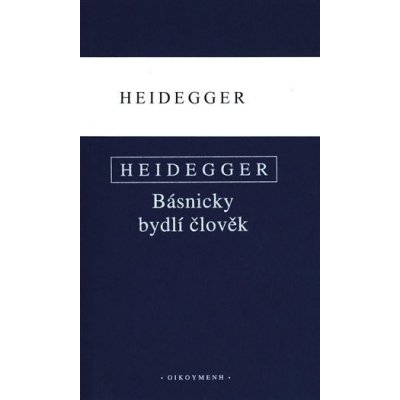 Básnicky bydlí člověk / Co je metafyzika? / Konec filosofie a úkol myšlení komplet 3 knihy - Heidegger Martin – Zboží Mobilmania