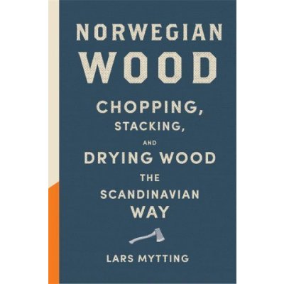 Norwegian Wood - The pocket guide to chopping, stacking and drying wood the Scandinavian way Mytting Lars – Zboží Dáma