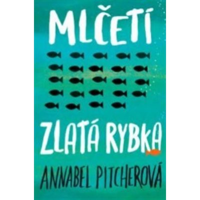 Mlčeti zlatá rybka - Annabel Pitcher – Hledejceny.cz