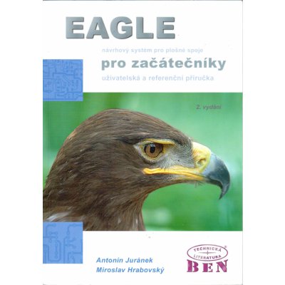 Eagle pro začátečníky: Návrhový systém pro plošné spoje - Antonín Juránek, Miroslav Hrabovský – Hledejceny.cz