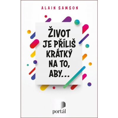 Život je příliš krátký na to, aby... Samson Alain – Hledejceny.cz