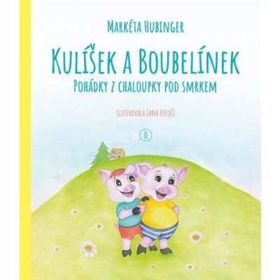 Kulíšek a Boubelínek. Pohádky z chaloupky pod smrkem - Markéta Hubinger