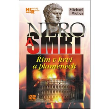 Nero a smrt. Řím v krvi a plamenech - Michael Weber - NS Svoboda