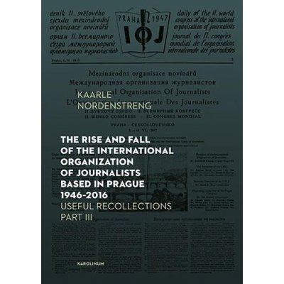 The Rise and Fall of the International Organization of Journalists Based in Prague 1946–2016 Useful Recollections, Part III - Kaarle Nordenstreng