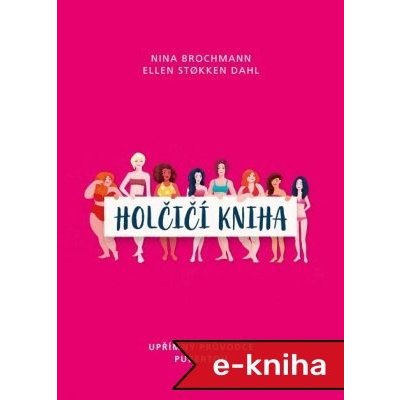 Holčičí kniha: Upřímný průvodce pubertou - Nina Brochmann a Ellen Stokken Dahl – Zbozi.Blesk.cz