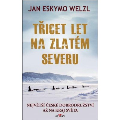 Třicet let na zlatém severu - Jan Eskymo Welzl – Zboží Mobilmania