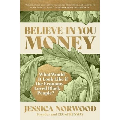 Believe-In-You Money: What Would It Look Like If the Economy Loved Black People? Norwood JessicaPaperback – Hledejceny.cz