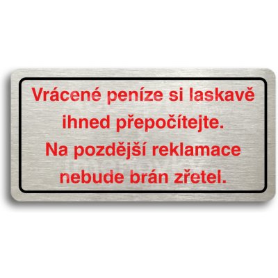 ACCEPT Piktogram VRÁCENÉ PENÍZE SI LASKAVĚ IHNED PŘEPOČÍTEJTE. NA POZDĚJŠÍ REKLAMACE NEBUDE BRÁN ZŘETEL - stříbrná tabulka - barevný tisk – Hledejceny.cz