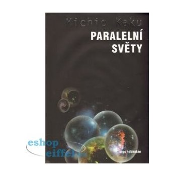 Paralelní světy -- Putování vesmírem, vyššími dimenzemi a budoucností kosmu. - Michio Kaku