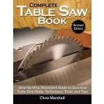 Complete Table Saw Book, Revised Edition: Step-By-Step Illustrated Guide to Essential Table Saw Skills, Techniques, Tools and Tips Marshall ChrisPevná vazba – Zboží Mobilmania