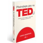Přednášejte jako na TEDu (oficiální pru°vodce verˇejným vystupováním od kurátora konference TED) - Chris Anderson