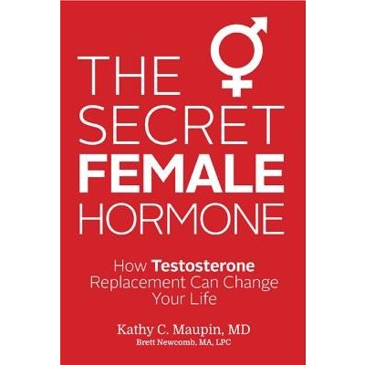 The Secret Female Hormone: How Testosterone Replacement Can Change Your Life Maupin Kathy C.Paperback