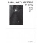 Láska, smrt a vzkříšení - tři novely - Patrick Roth – Hledejceny.cz