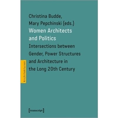 Women Architects and Politics - Intersections between Gender, Power Structures, and Architecture in the Long Twentieth Century – Hledejceny.cz